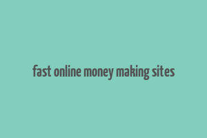 fast online money making sites