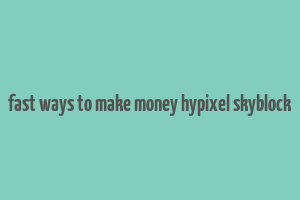 fast ways to make money hypixel skyblock