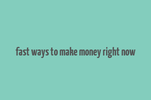 fast ways to make money right now