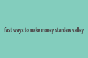 fast ways to make money stardew valley