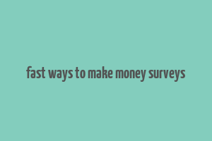 fast ways to make money surveys