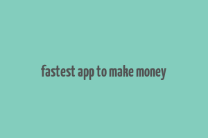 fastest app to make money