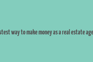 fastest way to make money as a real estate agent