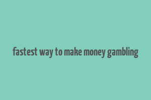 fastest way to make money gambling