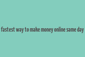 fastest way to make money online same day