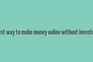 fastest way to make money online without investment