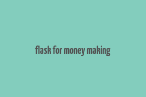 flask for money making