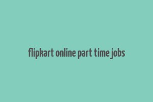 flipkart online part time jobs