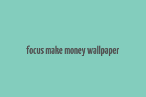 focus make money wallpaper