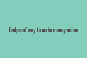 foolproof way to make money online