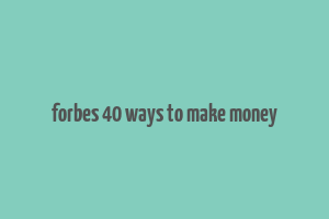 forbes 40 ways to make money