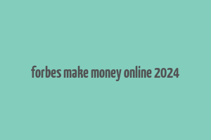 forbes make money online 2024