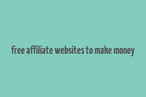 free affiliate websites to make money