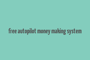 free autopilot money making system