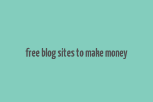 free blog sites to make money