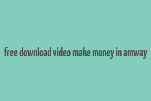 free download video make money in amway