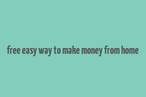 free easy way to make money from home