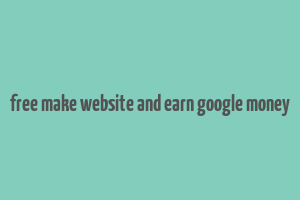 free make website and earn google money