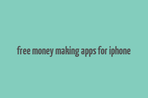 free money making apps for iphone