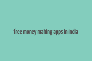 free money making apps in india