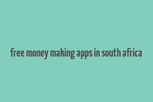 free money making apps in south africa