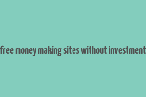 free money making sites without investment