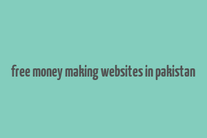 free money making websites in pakistan