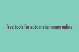 free tools for auto make money online