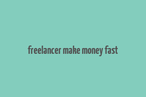 freelancer make money fast