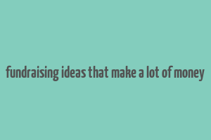 fundraising ideas that make a lot of money