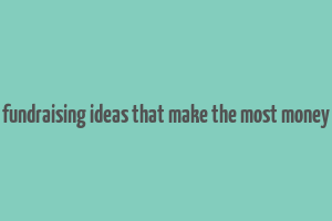 fundraising ideas that make the most money