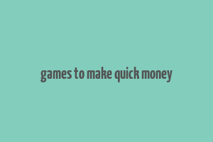 games to make quick money