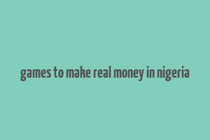 games to make real money in nigeria