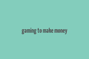 gaming to make money