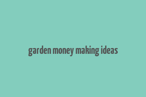 garden money making ideas