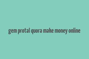 gem protal quora make money online