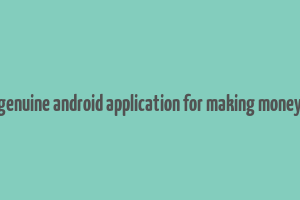 genuine android application for making money