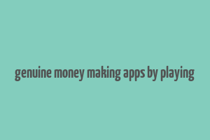 genuine money making apps by playing