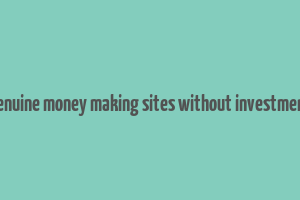 genuine money making sites without investment