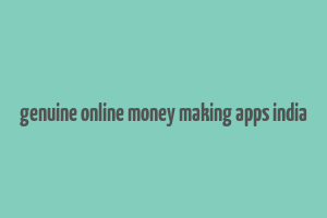 genuine online money making apps india