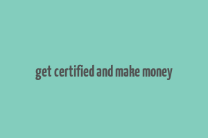 get certified and make money