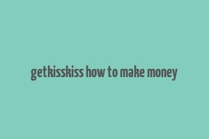 getkisskiss how to make money