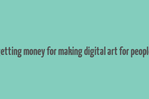 getting money for making digital art for people