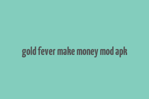 gold fever make money mod apk