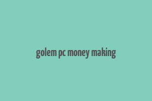 golem pc money making