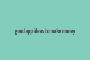 good app ideas to make money