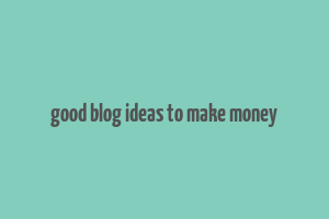 good blog ideas to make money