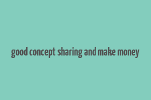 good concept sharing and make money