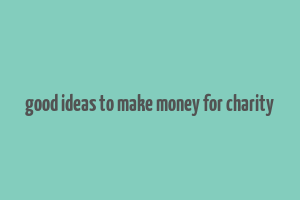 good ideas to make money for charity