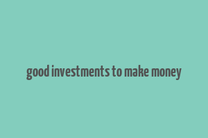 good investments to make money